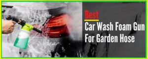 Best Car Wash Foam Gun For Garden Hose