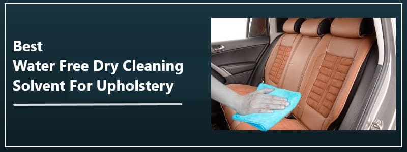 Best Water Free Dry Cleaning Solvent For Upholstery