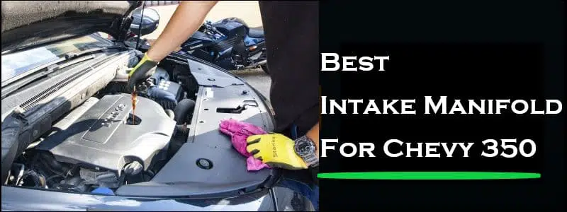 Best Intake Manifold For Chevy 350