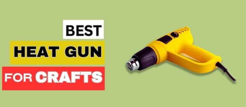 Best Heat Gun For Crafting